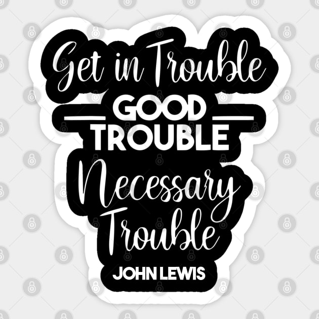 Get in Trouble. Good Trouble. Necessary Trouble. Sticker by arlenawyron42770